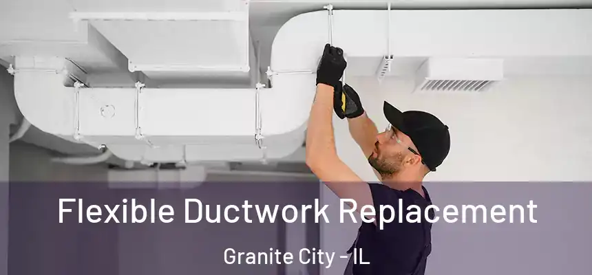  Flexible Ductwork Replacement Granite City - IL